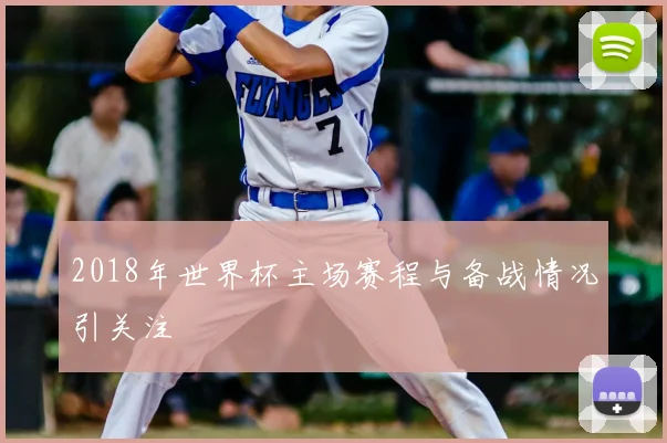 2018年世界杯主场赛程与备战情况引关注