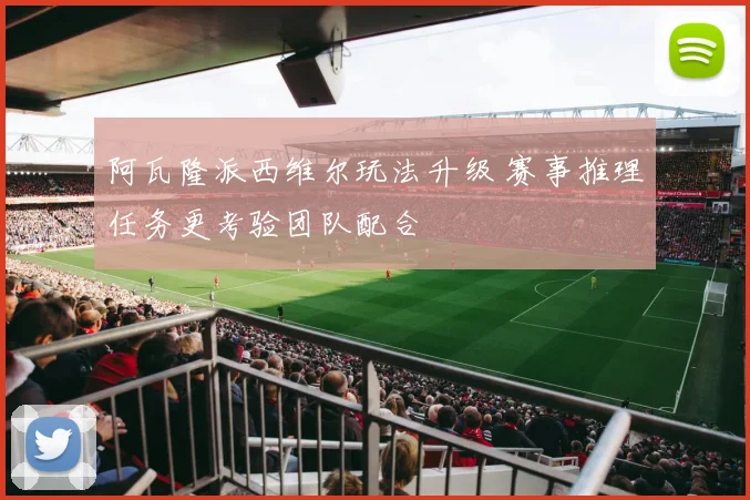 阿瓦隆派西维尔玩法升级 赛事推理任务更考验团队配合