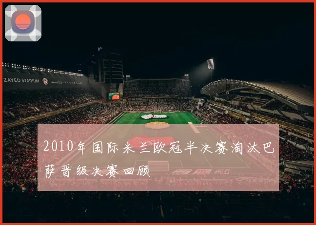 2010年国际米兰欧冠半决赛淘汰巴萨晋级决赛回顾
