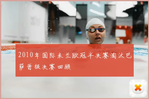 2010年国际米兰欧冠半决赛淘汰巴萨晋级决赛回顾