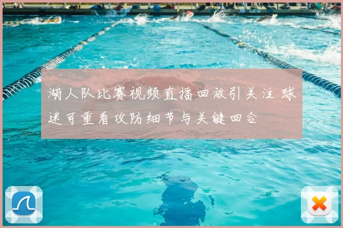 湖人队比赛视频直播回放引关注 球迷可重看攻防细节与关键回合