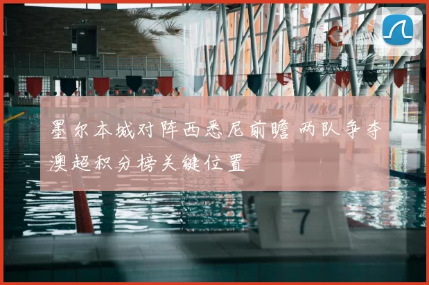 墨尔本城对阵西悉尼前瞻 两队争夺澳超积分榜关键位置