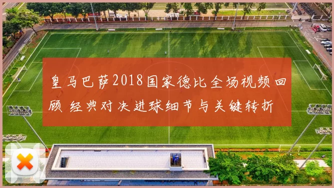 皇马巴萨2018国家德比全场视频回顾 经典对决进球细节与关键转折