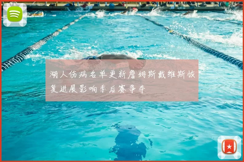 湖人伤病名单更新詹姆斯戴维斯恢复进展影响季后赛争夺